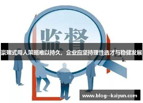 豪赌式用人策略难以持久，企业应坚持理性选才与稳健发展