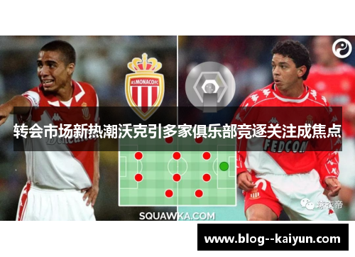 转会市场新热潮沃克引多家俱乐部竞逐关注成焦点