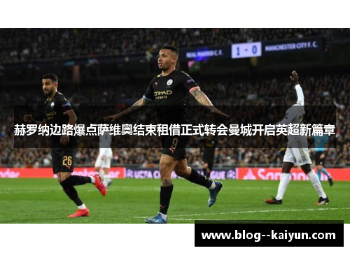 赫罗纳边路爆点萨维奥结束租借正式转会曼城开启英超新篇章