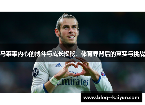 马莱莱内心的搏斗与成长揭秘：体育界背后的真实与挑战