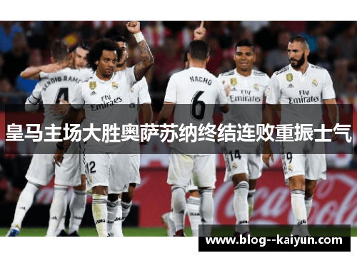 皇马主场大胜奥萨苏纳终结连败重振士气
