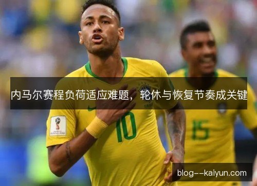 内马尔赛程负荷适应难题，轮休与恢复节奏成关键